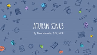Aturan sinus
By Dina Kamalia, S.Si, M.Si
 