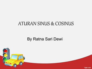 ATURAN SINUS & COSINUS
By Ratna Sari Dewi
 