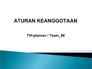 ATURAN KEANGGOTAAN TVI-planner / Team_88   