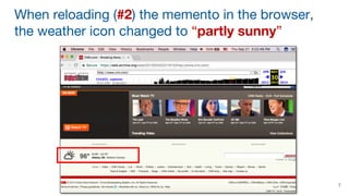 7
When reloading (#2) the memento in the browser,
the weather icon changed to “partly sunny”
 