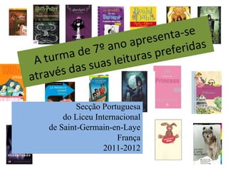 A turma de 7º ano apresenta-se através das suas leituras preferidas Secção Portuguesa do Liceu Internacional de Saint-Germain-en-Laye França 2011-2012 