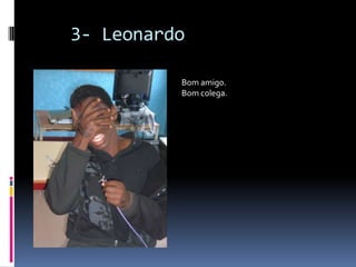    3- LeonardoBom amigo.Bom colega.