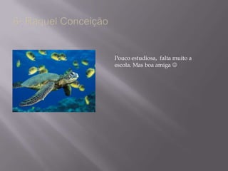 6- Raquel ConceiçãoPouco estudiosa,  falta muito a escola. Mas boa amiga 