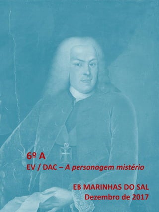 6º A
EV / DAC – A personagem mistério
EB MARINHAS DO SAL
Dezembro de 2017
 