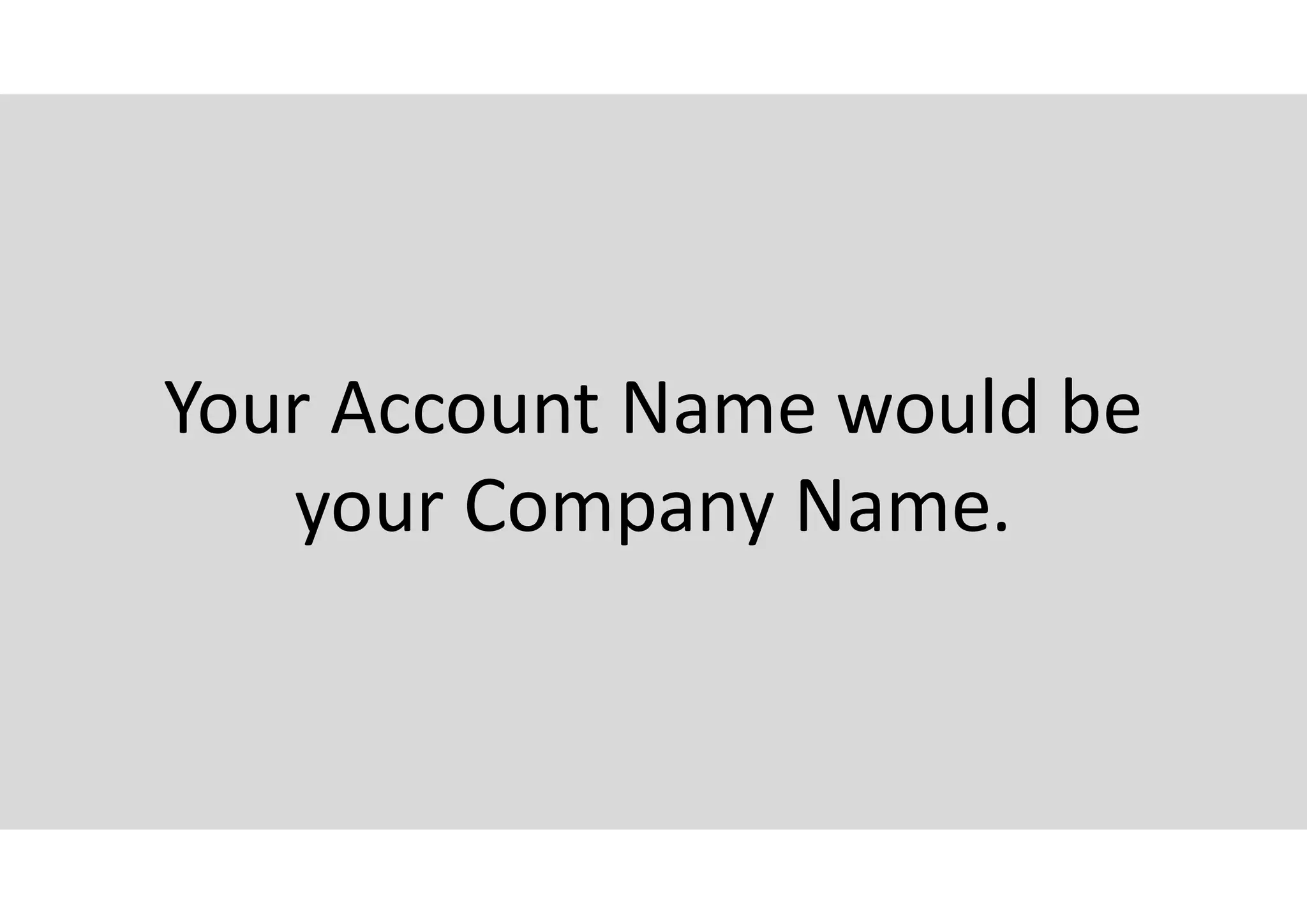 Your Account Name would be
your Company Name.
 