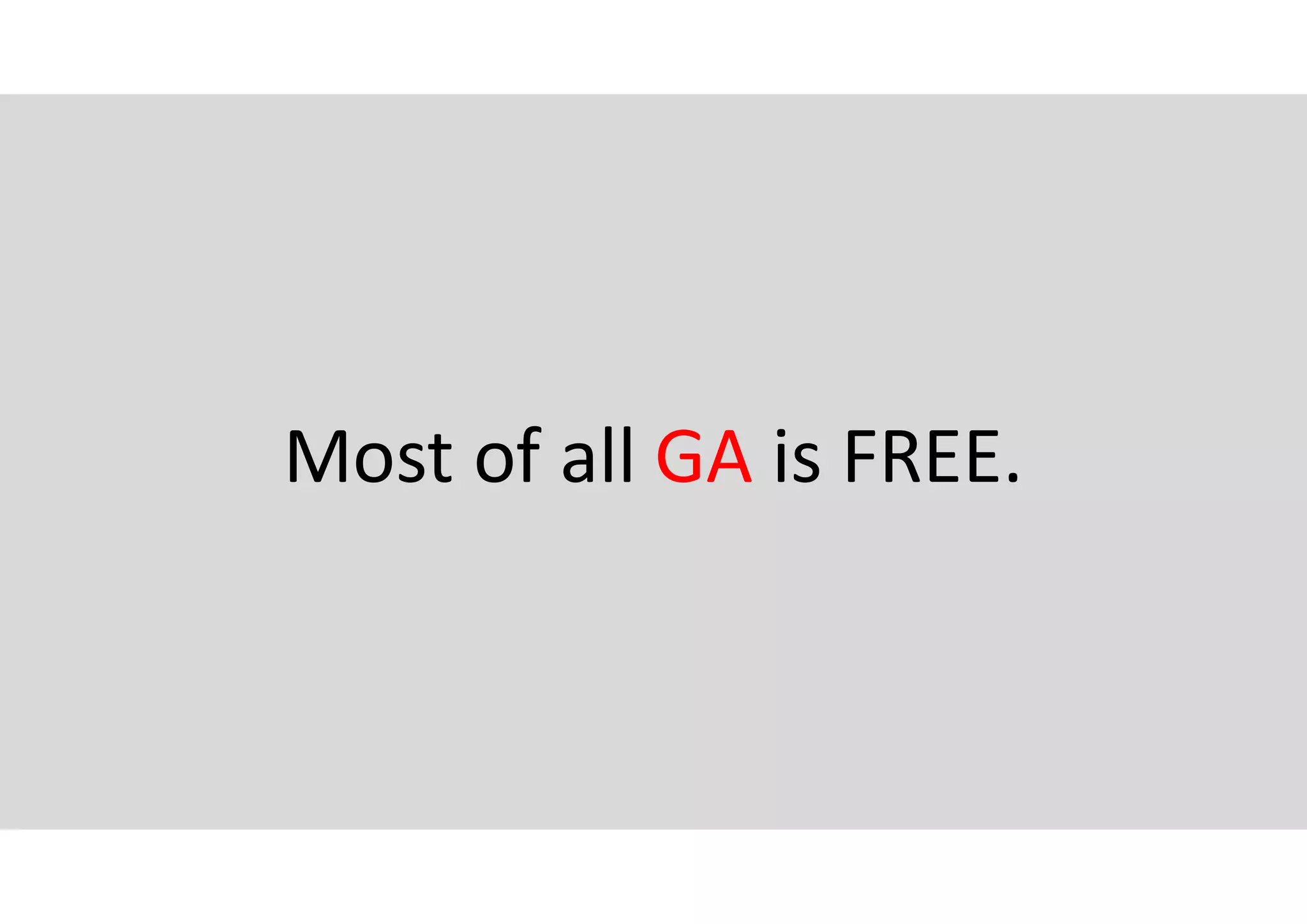 Most of all GA is FREE.
 