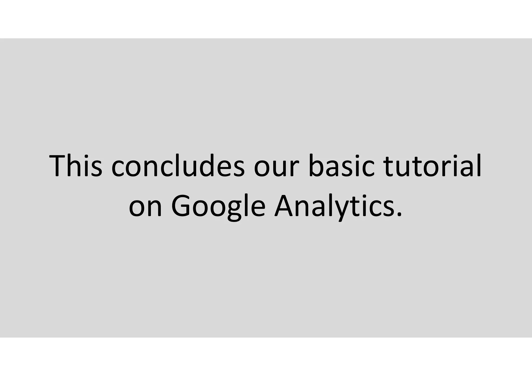 This concludes our basic tutorial
on Google Analytics.
 