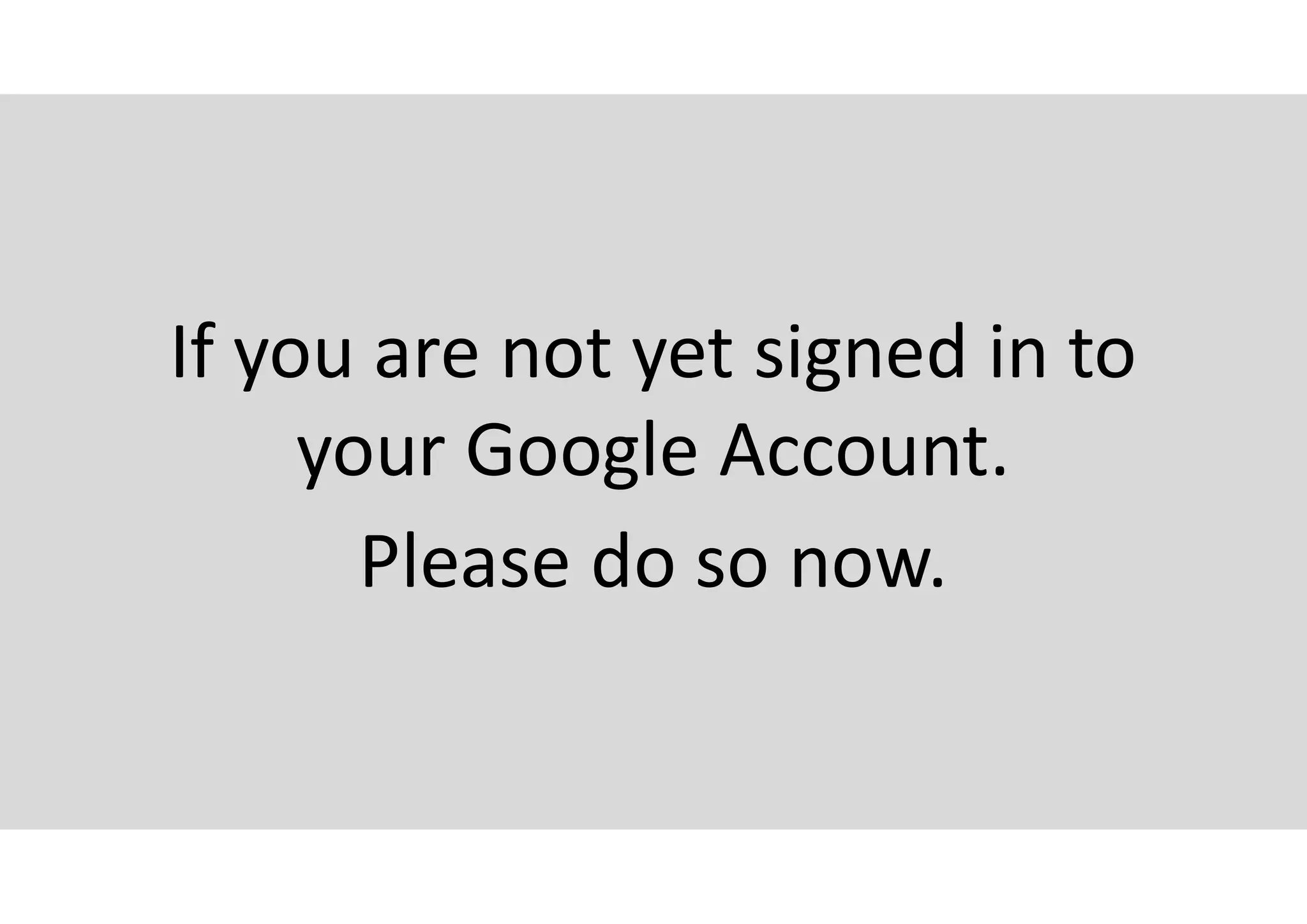 If you are not yet signed in to
your Google Account.
Please do so now.
 