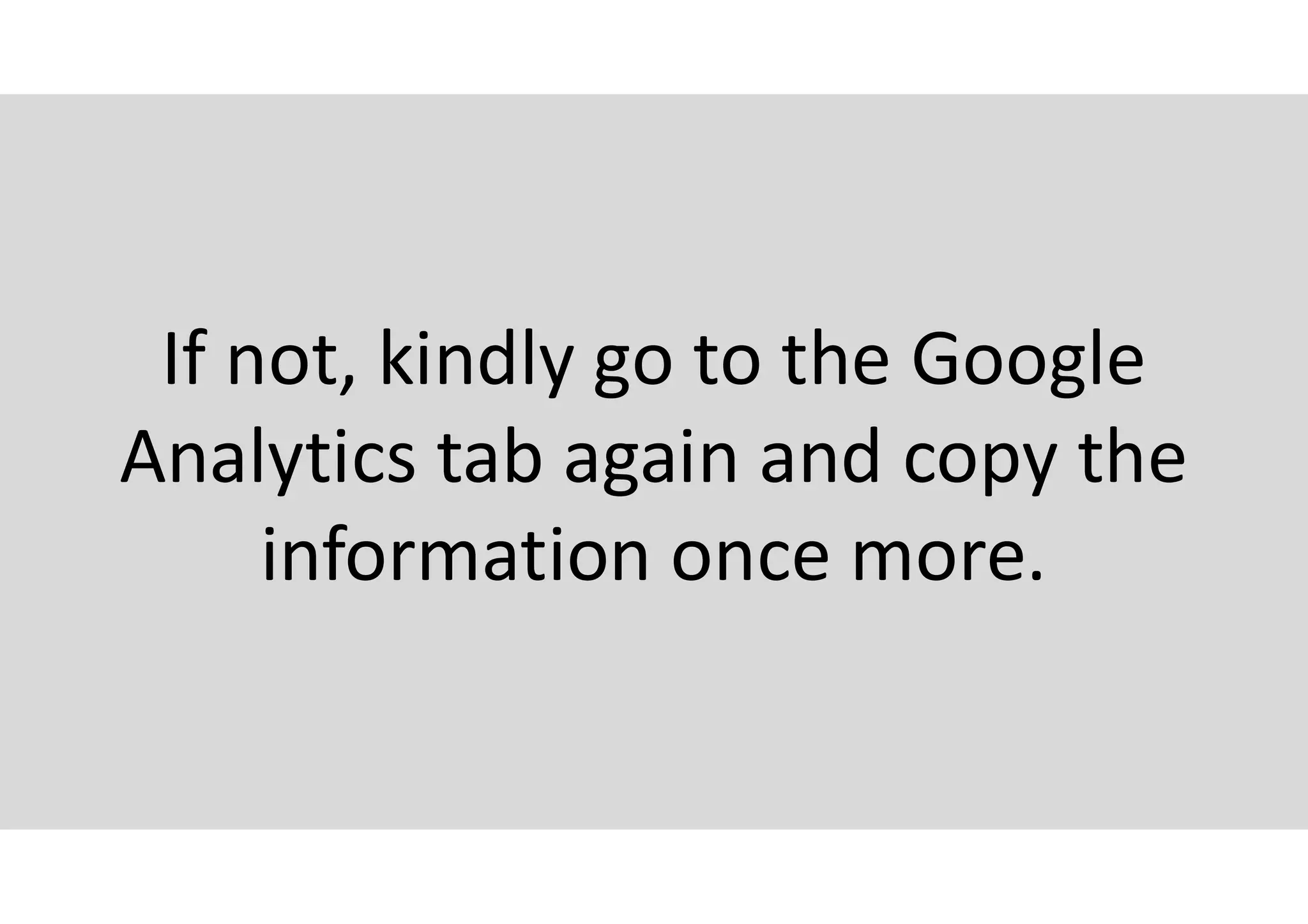 If not, kindly go to the Google
Analytics tab again and copy the
information once more.
 