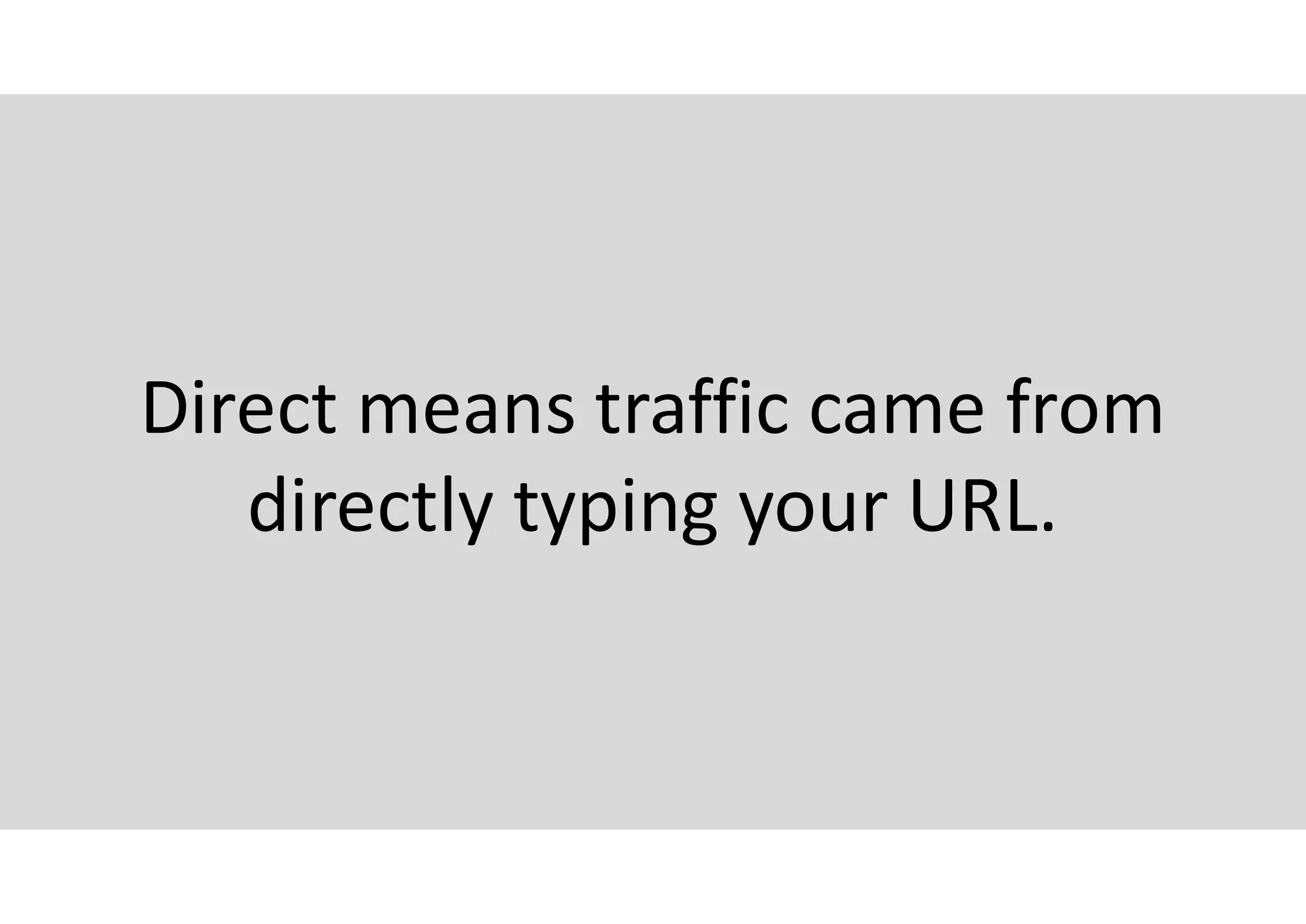 Direct means traffic came from
directly typing your URL.
 
