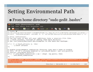 From home directory “sudo gedit .bashrc”
SettingSetting Environmental PathEnvironmental Path
 