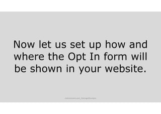 Now let us set up how and
where the Opt In form will
be shown in your website.
melvinreceno.com_themagnificentpm
 