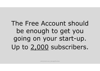 The Free Account should
be enough to get you
going on your start-up.
Up to 2,000 subscribers.
melvinreceno.com_themagnificentpm
 