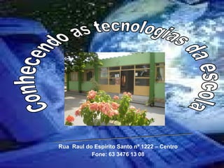 Rua  Raul do Espírito Santo nº 1222 – Centro Fone: 63 3476 13 08 Conhecendo as tecnologias da escola Escola Paroquial Nossa Senhora Aparecida 