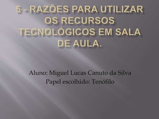 Aluno: Miguel Lucas Canuto da Silva
Papel escolhido: Tenófilo
 