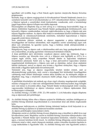 2.Pf.20.566/2023/3/II. 4
igazolható volt továbbá, hogy a Pesti Srácok egyik riportere interjúvolta Baranyi Krisztina
polgármestert.
Kiemelte, hogy az alperes megjegyzéseit és következtetéseit Németh Sándornak címezte és a
személyén keresztül vont le következtetéseket az ATV műsorkészítését illetően. Ugyanakkor
a felperesi igények a személyüket érintő kijelentésekre vonatkoztak, ezért a kereshetőségi
joggal kapcsolatos alperesi kifogást nem találta alaposnak.
Összességében azt állapította meg az írott szöveg és a videóanyag összevetéséből, hogy az
alperes értékítéletet fogalmazott meg Németh Sándor gazdagodásának körülményeiről, ezen
keresztül a felperes vonatkozásában, melynek végkövetkeztetése az, hogy a felperes már nem
teljesen független médium. Az alperes által írtakat és mondottakat közéleti kérdésben kifejtett
értékítéletnek és véleménynyilvánításnak minősítette, melyekkel kapcsolatosan a felperes
magasabb szintű tűrésre kötelezett.
Nem minősítette jóhírnév sértőnek az alperesi magatartást a pártos tájékoztatással
összefüggésben tett közlései tekintetében, mert megítélése szerint személyiségi jogot ezek
akkor sem sértenének, ha igazolást nyerne, hogy a kérdéses témák alulreprezentáltak a
felperesi hírfolyamban.
Hangsúlyozta, hogy az alperes csak a videóüzenetben utalt arra, hogy gazdagodásokról nincs
szó a műsorokban, ezt pedig egyértelmű véleménynyilvánításként értékelte.
A kínai pártfőtitkár újévi üdvözletére vonatkozó alperesi utalást úgy értelmezte, hogy a
felperes személye egy felsorolás része volt és a felperest mint legfeljebb az ATV-t és a
csoport tagját célozta, mely csoportban Németh Sándor és kapcsolatai tulajdonosi
összeköttetést jelentenek. Kitért arra is, hogy a kínai pártvezetővel kapcsolatos tartalom
megjelenésének körülményeire a felperes nem utalt az eljárásban, melyet olyan utalásként
lehetett értelmezni, amivel az alperes arra kívánta a figyelmet ráirányítani, hogy a felperes
eltávolodik a független tájékoztatás követelményeitől.
Tekintettel arra, hogy az alperesi megszólalás közéleti kérdést érintett, utalt az
alkotmánybírósági gyakorlatra, mely szerint a tényalappal bíró közlésekkel összefüggésben
valótlanság miatt történő felelősségre vonásra akkor kerülhet sor, ha mérlegelés alapján az
állapítható meg, hogy a tényközlés olyannyira önálló jellegű, hogy a véleményformálástól
elkülönül.
A pártfőtitkár köszöntőjére tett utalások egy olyan végső vélemény megalapozását szolgálták,
melyhez a bejegyzés és a videó más valóságtartalmát illetően bebizonyosodott, hogy kétségbe
nem vont elemei is elvezettek ahhoz, hogy Németh Sándor tevékenységének üzleti vonulata,
vagyonosodási körülményei az alperes véleménye szerint a felperes tájékoztatást illető
tevékenységére is kihatottak.
Az elsőfokú bíróság a 32/2003. (VIII. 22.) IM rendelet 3. § (6) bekezdése alapján állapította
meg az alperesnek járó perköltséget.
[5] Az elsőfokú bíróság ítélete ellen a felperes nyújtott be fellebbezést, melyben elsődlegesen az
elsőfokú bíróság ítéletének megváltoztatását és a keresetének helyt adó döntés meghozatalát
kérte.
Másodlagosan indítványozta az elsőfokú bíróság ítéletének hatályon kívül helyezését és az
elsőfokú bíróság új eljárásra és új határozat hozatalára utasítását.
Az alperes perköltségben marasztalását is kérte.
Álláspontja szerint az elsőfokú bíróság tévesen állapította meg a tényállást és abból téves jogi
következtetésre jutott. Megítélése szerint az elsőfokú bíróság a kereseten túlterjeszkedve vette
figyelembe a Németh Sándor újévi üzenetével kapcsolatos közléseket, valamint a bejegyzés
egyes, a kereseti kérelmen kívüli részeit. Az elsőfokú bíróság álláspontja szerint önkényesen
értelmezte mind a videó, mind a bejegyzés tartalmát, ezeket a tényállás részeként rögzítette és
a jogi indokolásban is figyelembe vette. Az elsőfokú bíróság nem vette figyelembe azokat a
 