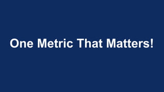 One Metric That Matters!
 