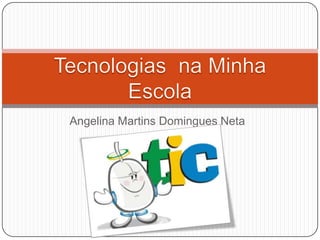Angelina Martins Domingues Neta Tecnologias  na Minha Escola 