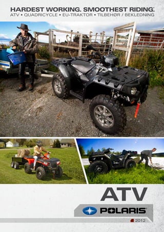 hardest workinG. smoothest riding.
                                                     ®




ATV • QUADRICYCLE • EU-TRAKTOR • Tilbehør / Bekledning




                                 ATV
                                              2012
 