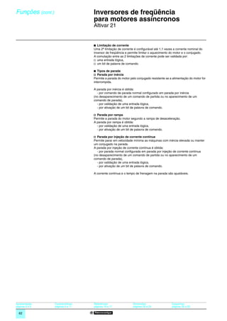 Funções (cont.)                      0
                                         Inversores de freqüência
                                         para motores assíncronos                                                            0




                                         Altivar 21


                                         b Limitação de corrente
                                         Uma 2ª limitação de corrente é configurável até 1,1 vezes a corrente nominal do
                                         inversor de freqüência e permite limitar o aquecimento do motor e o conjugado.
                                         A comutação entre as 2 limitações de corrente pode ser validada por:
                                         v uma entrada lógica,
                                         v um bit de palavra de comando.

                                         b Tipos de parada
                                         v Parada por inércia
                                         Permite a parada do motor pelo conjugado resistente se a alimentação do motor for
                                         interrompida.

                                         A parada por inércia é obtida:
                                           - por comando de parada normal configurado em parada por inércia
                                         (no desaparecimento de um comando de partida ou no aparecimento de um
                                         comando de parada),
                                           - por validação de uma entrada lógica,
                                           - por ativação de um bit de palavra de comando.

                                         v Parada por rampa
                                         Permite a parada do motor segundo a rampa de desaceleração.
                                         A parada por rampa é obtida:
                                           - por validação de uma entrada lógica,
                                           - por ativação de um bit de palavra de comando.

                                         v Parada por injeção de corrente contínua
                                         Permite parar em velocidade mínima as máquinas com inércia elevada ou manter
                                         um conjugado na parada.
                                         A parada por injeção de corrente contínua é obtida:
                                           - por parada normal configurada em parada por injeção de corrente contínua
                                         (no desaparecimento de um comando de partida ou no aparecimento de um
                                         comando de parada),
                                           - por validação de uma entrada lógica,
                                           - por ativação de um bit de palavra de comando.

                                         A corrente contínua e o tempo de frenagem na parada são ajustáveis.




Apresentação:     Características:       Referências:                Dimensões:                  Esquemas:
páginas 4 e 5     páginas 6 a 11         páginas 16 e 17             páginas 28 a 29             páginas 30 a 33

  62
 