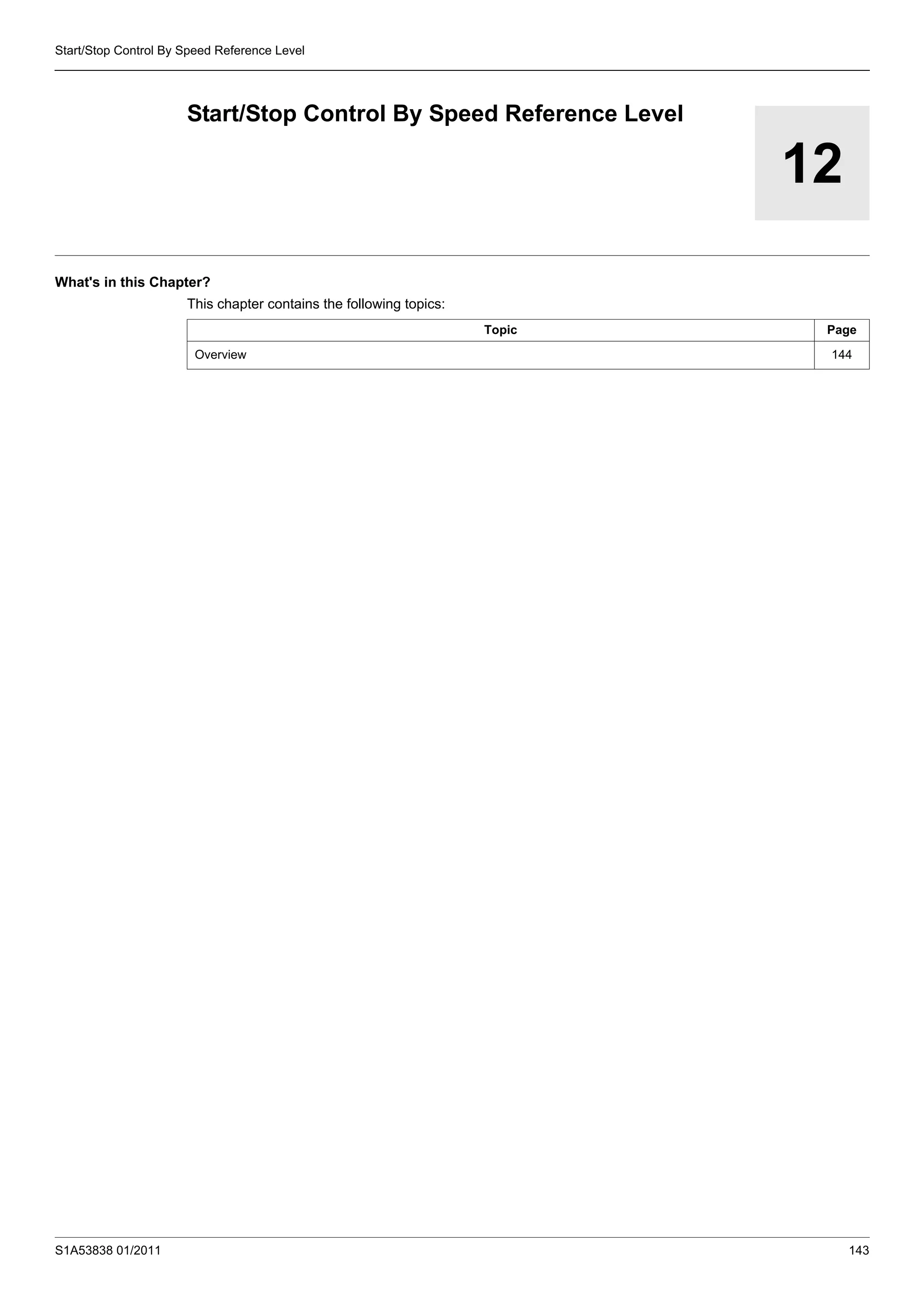 S1A53838 01/2011 143
Start/Stop Control By Speed Reference Level
12
Start/Stop Control By Speed Reference Level
What's in this Chapter?
This chapter contains the following topics:
Topic Page
Overview 144
 