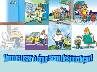 Vamos usar a água sem desperdiçar! 
