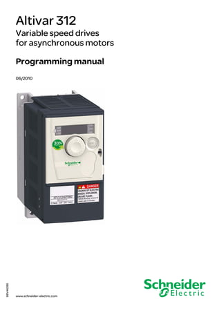 BBV46385
www.schneider-electric.com
2354235 11/2008
Altivar 312
Variable speed drives
for asynchronous motors
Programming manual
06/2010
 