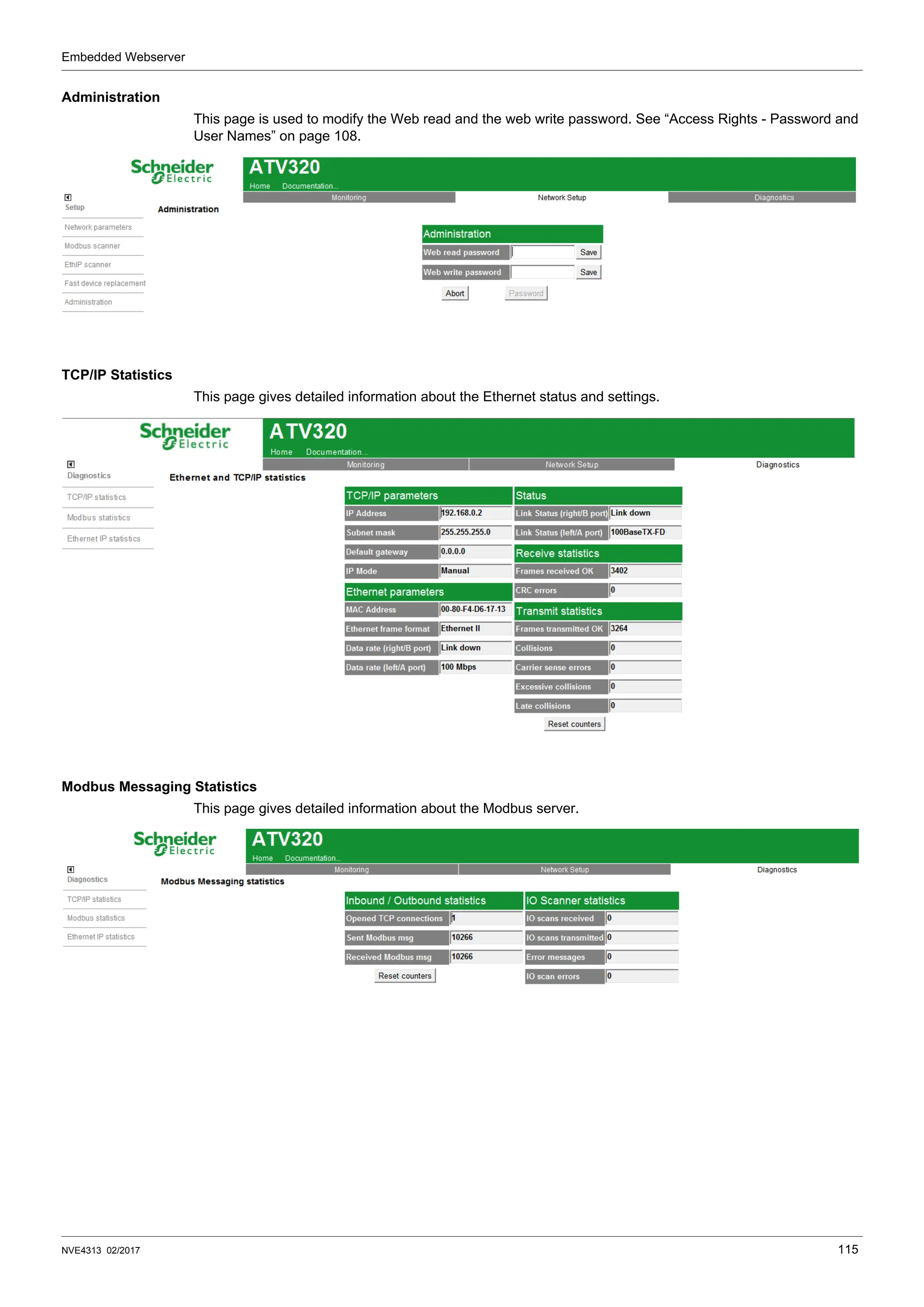Embedded Webserver
NVE4313 02/2017 115
Administration
This page is used to modify the Web read and the web write password. See “Access Rights - Password and
User Names” on page 108.
TCP/IP Statistics
This page gives detailed information about the Ethernet status and settings.
Modbus Messaging Statistics
This page gives detailed information about the Modbus server.
 