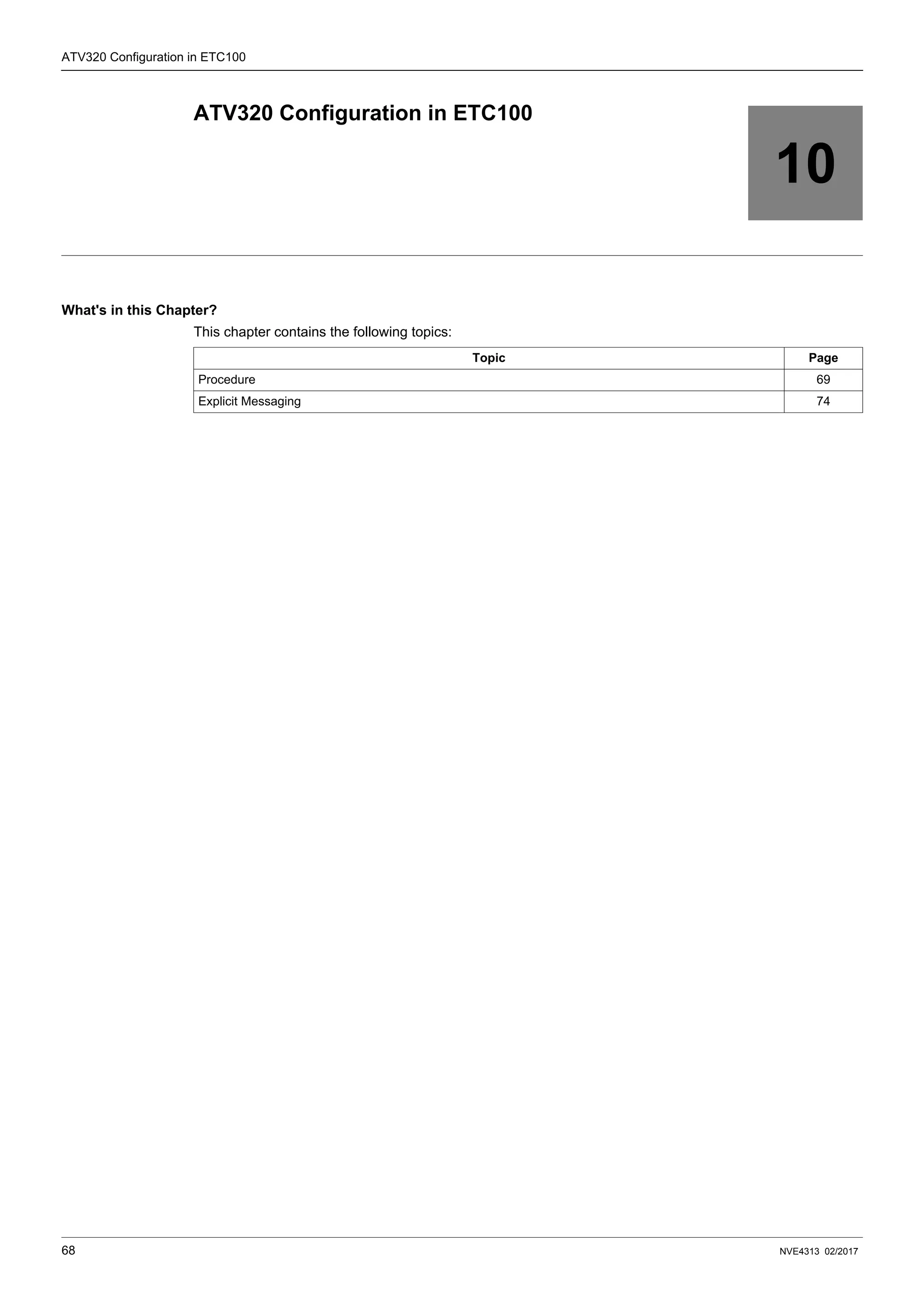 68 NVE4313 02/2017
ATV320 Configuration in ETC100
10
ATV320 Configuration in ETC100
What's in this Chapter?
This chapter contains the following topics:
Topic Page
Procedure 69
Explicit Messaging 74
 