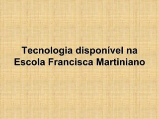 Tecnologia disponível na Escola Francisca Martiniano 