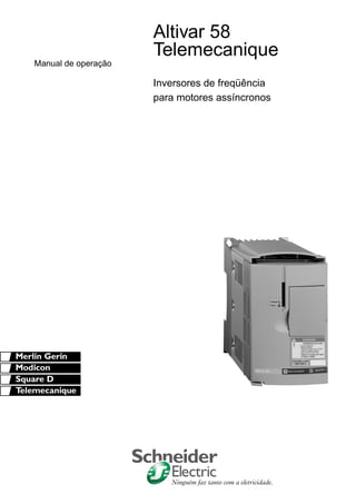 Altivar 58
                     Telemecanique
Manual de operação

                     Inversores de freqüência
                     para motores assíncronos




                        Ninguém faz tanto com a eletricidade.
 