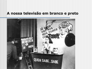 A nossa televisão em branco e preto 