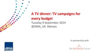 Data protection 2013 
A TV dinner: TV campaigns for every budget 
Tuesday 9 September 2014 
@DMA_UK #dmatv 
In partnership with  