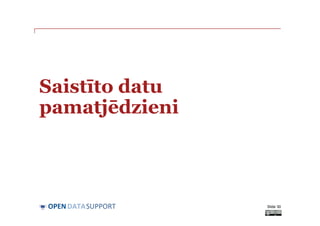 DATASUPPORTOPEN
Saistīto datu
pamatjēdzieni
Slide 30
 