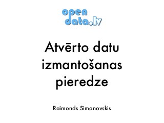 Raimonds Simanovskis
Atvērto datu
izmantošanas
pieredze
 