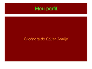 Meu perfil




Gilcenara de Souza Araújo
 