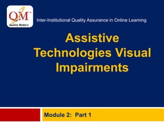 Inter-Institutional Quality Assurance in Online Learning
Assistive
Technologies Visual
Impairments
Module 2: Part 1
 
