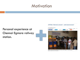 Personal experience at
Chennai Egmore railway
station.
Motivation
 