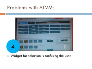 Problems with ATVMs
 Widget for selection is confusing the user.
4
 
