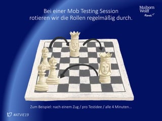 Bei einer Mob Testing Session
rotieren wir die Rollen regelmäßig durch.
Zum Beispiel: nach einem Zug / pro Testidee / alle 4 Minuten...
#ATVIE19
 