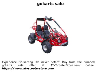 gokarts sale
Experience Go-karting like never before! Buy from the branded
gokarts sale offer at ATVScooterStore.com online.
https://www.atvscooterstore.com
 