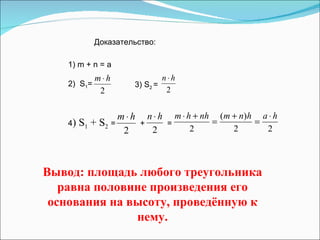 1)  m + n = a 2)  S 1 =  3) S 2  =  Доказательство: 4 ) S 1  + S 2   =  +  = Вывод: площадь любого треугольника равна половине произведения его основания на высоту, проведённую к нему. 