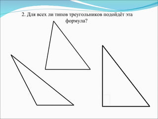 2. Для всех ли типов треугольников подойдёт эта формула?  