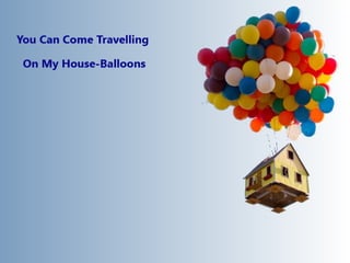 Level 3  you can come travelling on my house balloons
