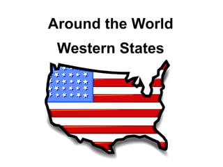 Around the World
Western States
 