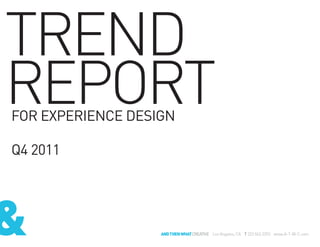 TREND
REPORTFOR EXPERIENCE DESIGN
Q4 2011
Q4 2011 // stuartfingerhut.comLos Angeles, CA T 323.963.3393 www.A-T-W-C.com
 