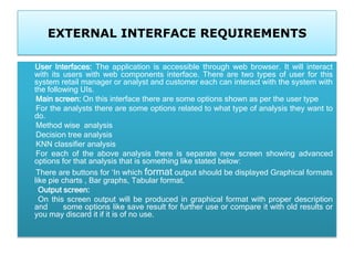 EXTERNAL INTERFACE REQUIREMENTS
User Interfaces: The application is accessible through web browser. It will interact
with ...