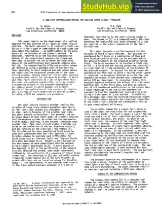 IEEE Transactions on Power Apparatus and Systems, Vol. PAS-101, No. 6 June 1982
A TWO-STEP COMPENSATION METHOD FOR SOLVING SHORT CIRCUIT PROBLEMS
G. Gross
Pacific Gas and Electric Company
San Francisco, California 94106
ABSTRACT
This paper reports on the development of a unified
approach for the solution of all types of short circuit
problems. The basic approach is to consider a fault con-
dition -- a fault type or combination of fault types and
associated line outages -- as modifications to the para-
meters of the branches of the prefault network. An
extension, referred to as the two-step compensation
method, of the conventional compensation scheme was
developed to account for the balanced and unbalanced
nature of- the modifications that networks undergo when
faulted. The computationally efficient solution scheme
was derived by using a decomposition of the modifica-
tions accor'ding to their balanced and unbalanced nature
and exploiting the structural properties of the short
circuit problem, notably sparsity. The solution approach
is particularly useful for system-wide studies, in which
specified fault conditions at a set of specifiedJfault
locations are analyzed sequentially, on large systems.
A noteworthy feature of the proposed methodology is
the natural manner in which mutuals are handled.
Results of the application of this approach to investi-
gate a variety of fault conditions on several systems,
including a 2278 bus network, are presented.
INTRODUCTION
The short circuit analysis problem involves the
solution of large scale network equations when faults
on realistic sized systems are simulated. In addition
to size, certain features of the problem complicate
the short circuit calculations. For example, the un-
balanced nature of many fault types of interest requires
that three-phase systems be solved and the representa-
tion of mutual couplings in the network introduces many
complexities. Many short circuit analysis methods are
based on the evaluation of the bus impedance matrix Z
and are variants of the classical Z-bus method [1].
The calculations for more complicated fault types be-
come very cumbersome when the Z-bus approach is used.
Solution schemes to overcome such difficulties for
fault types such as line-end faults and line-out faults
have been developed [2,3]. Recently, work focused on
the development of more generalized solution methods
using diakoptic techniques [4,5]. A novel aspect of
the approach in [4] is the partitioning of the network
into one balanced and several unbalanced subnetworks
followed by the application of a sequence of linear trans-
formations. The technique in [5] uses optimally ordered
triangular factorization [6] on the torn networks to
obtain efficiency and an iterative scheme for treating
mutualls. The improvements in the computational aspects
of the Z-bus method approach proposed in [7] are an
H. W. Hong
Pacific Gas and Electric Company
San Francisco, California 94106
important contribution to the short circuit analysis
area. The scheme in [7] is a computationally efficient
technique for evaluating only those elements of Z that
are required in the actual computation of the fault
calculations.
This paper presents a unified approach for the
solution of short circuit problems. Any balanced or
unbalanced fault types or a combination of them and
associated protective actions can be analyzed within
the general framework of the proposed solution method-
ology. The basic approach is to consider a fault con-
dition -- a fault and the ensuing protective action(s)--
as a modification of the parameters of the branches of
the prefault network. To account for the balanced and
unbalanced modifications to which a faulted power system
is subjected, an extension referred to as the two-step
compensation method of the conventional compensation
method [8] was developed. In conceptual terms, this
proposed approach evaluates the effects of all balanced
modifications in the first step, and then calculates
that of all unbalanced modifications in the second step.
A riiajor advantage in the use of the compensation
approach is that the computations involved with eval-
uating all the terms of Z are avoided. In addition,
this decomposition along the balanced/unbalanced nature
of the modifications exploits the structural properties
of the short circuit problem and consequently results
in good computational efficiency.
The solution scheme for a single fault study is
used as the basic building block for the system-wide
short circuit study. For such a study, a set of faulted
locations and a set of fault conditions postulated to
occur at each location, are given. At each of the
fault locations, the sequence of the specified fault
conditions is studied. To avoid repeated calculations
for the large sequence of single fault condition studies,
a reordering of the rows of short circuit admittance
matrix Y is introduced. In the reordered Y, the rows
corresponding to the nodes that are coinciUent with the
branches undergoing modifications become the last rows
of the matrix. An extension of the so-called sparse
Z-bus formulation [7] was deveioped to compute only
those elements of the inverse of Y which are necessary
for the calculations of the system-wide study. The two-
step compensation approach is then employed for each
fault condition at each fault location. The new approach
reduces considerably the overall computational and
memory requirements.
The proposed approach was implemented in a produc-
tion grade program. Results of its application to
investigate a variety of fault conditions in large sys-
tems are very encouraging. The paper presents results
on some test systems including a 2278 node network.
REVIEW OF THE COMPENSATION METHOD
81 SM 456-3 A paper recommended and approved by the
IEEE Power System Engineering Committee of the IEEE
Power Engineering Society for presentation at the
IEEE PES Summer Meeting, Portland', Oregon, July 26-31,
1981. Manuscript submitted February 2, 1981; made
available for printing June 9, 1981.
The compensation method [8] is a computational
scheme for simulating the effects of changes in the
values of a network's passive elements. The approach
is particularly effective when the number of element
changes is small in comparison to the size of the
network.
0018-9510/82/0600-1322$00.75 C 1982 IEEE
1322
 