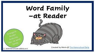 Word Family
–at Reader
Created by Marie @ The Homeschool Daily
2020 thehomeschooldaily.com
 