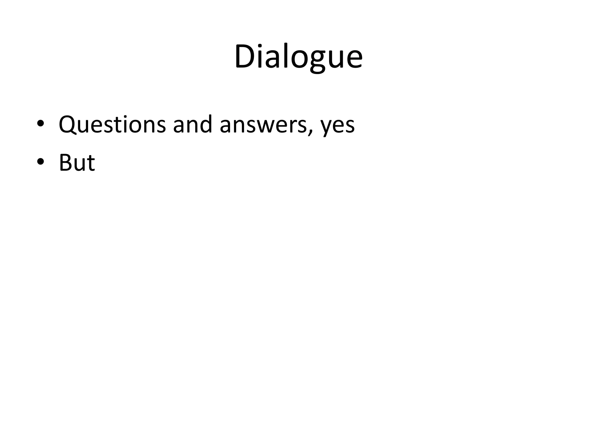 Dialogue
• Questions and answers, yes
• But
 